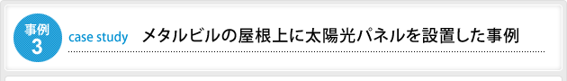 事例3 メタルビルの屋根上に太陽光パネルを設置した事例