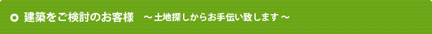 建築をご検討のお客様 〜 土地探しからお手伝い致します 〜