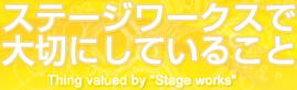 ステージワークスで大切にしていること